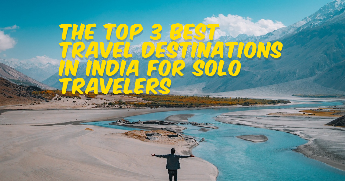 The Top 3 Best Travel Destinations in India for Solo Travelers